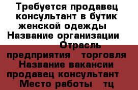 Требуется продавец-консультант в бутик женской одежды › Название организации ­ Solli › Отрасль предприятия ­ торговля › Название вакансии ­ продавец-консультант › Место работы ­ тц конкорд › Минимальный оклад ­ 12 000 › Максимальный оклад ­ 20 000 › Возраст от ­ 20 › Возраст до ­ 35 - Приморский край, Артем г. Работа » Вакансии   . Приморский край,Артем г.